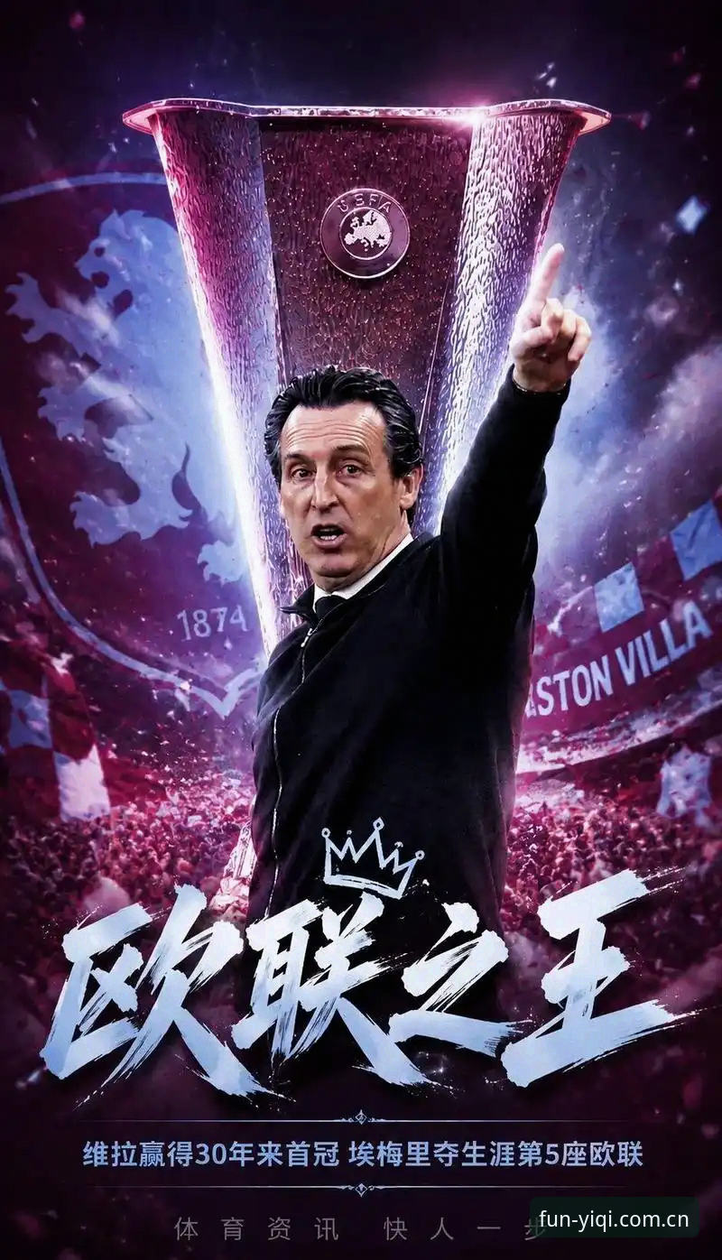 奇异果YIQI官网 维拉欧联夺冠完整复盘:从3-0到埃梅里第五冠的深度观赛指南